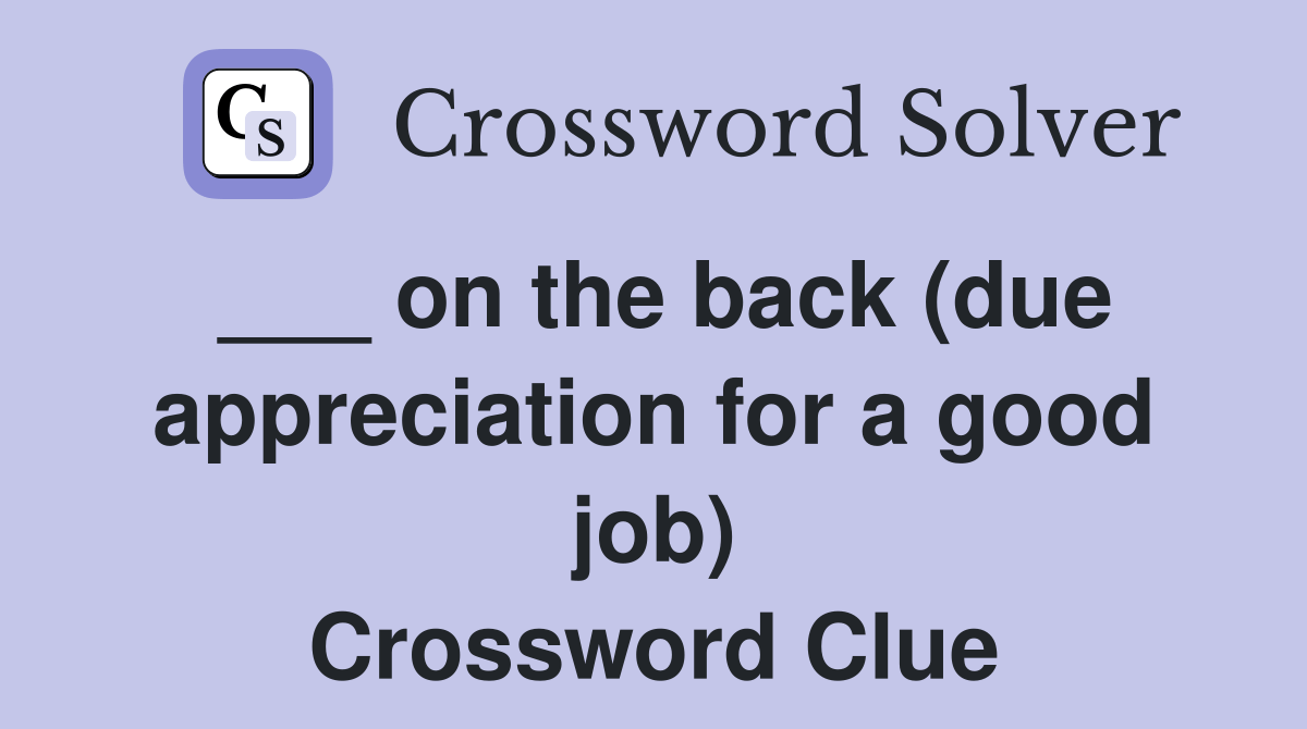 on the back (due appreciation for a good job) Crossword Clue Answers